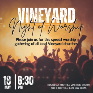 Vineyard Night of Worship @ Foothill Vineyard Church
